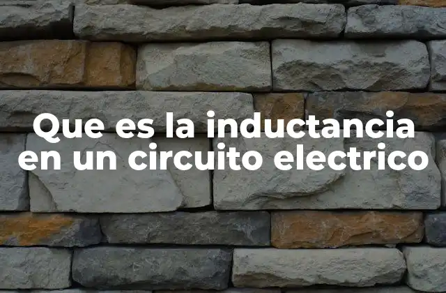 Que es la Inductancia en un Circuito Electrico