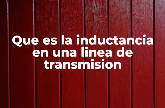 Que es la Inductancia en una Linea de Transmision