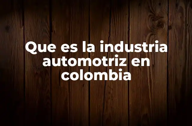 Que es la Industria Automotriz en Colombia
