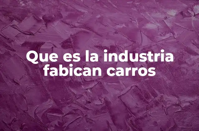 Que es la Industria Fabican Carros