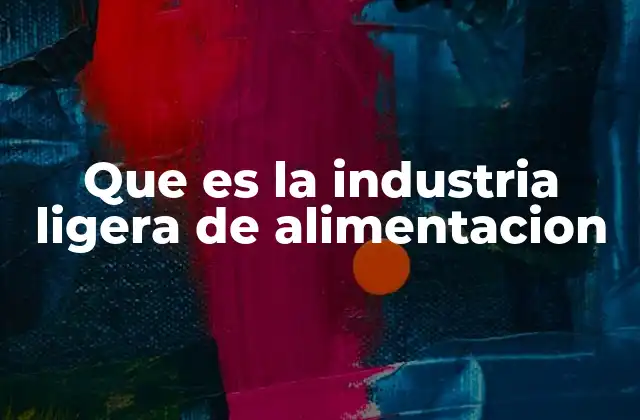 Que es la Industria Ligera de Alimentacion