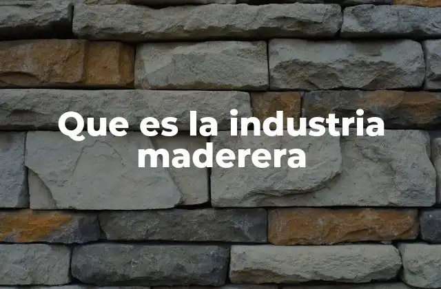Que es la Industria Maderera 2 El papel de los bosques en la industria maderera
