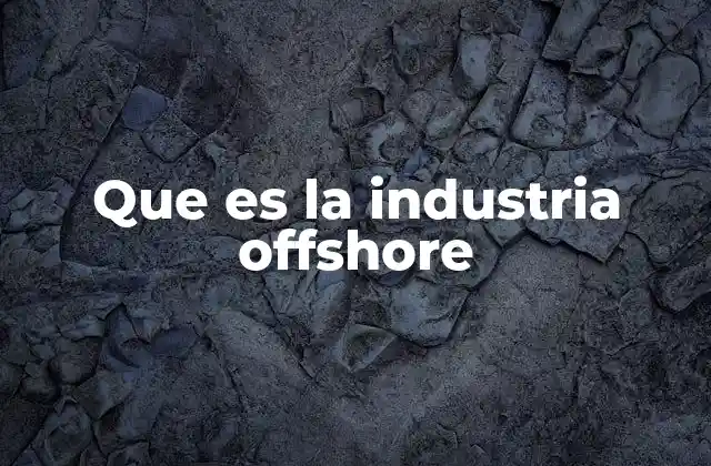Que es la Industria Offshore 2 La importancia económica de las actividades offshore
