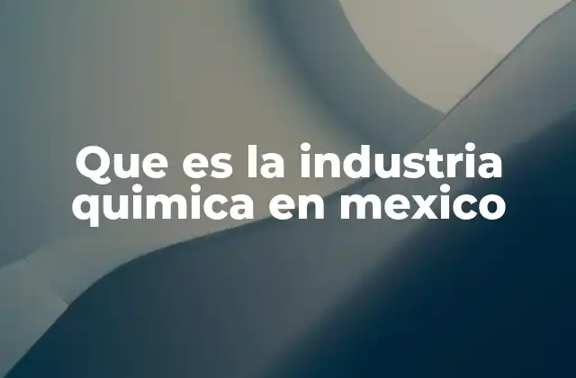 Que es la Industria Quimica en Mexico