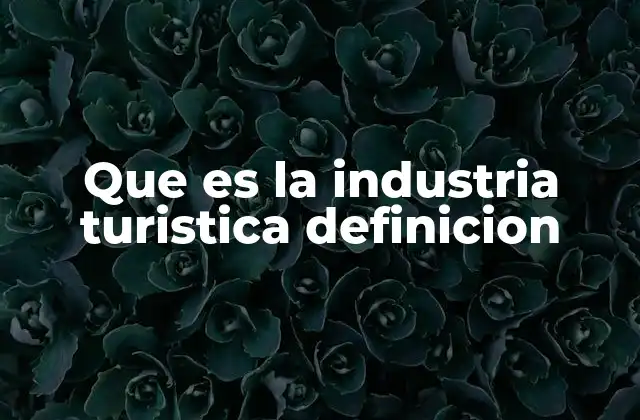 Que es la Industria Turistica Definicion