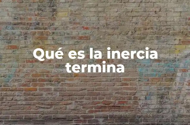 Qué es la Inercia Termina