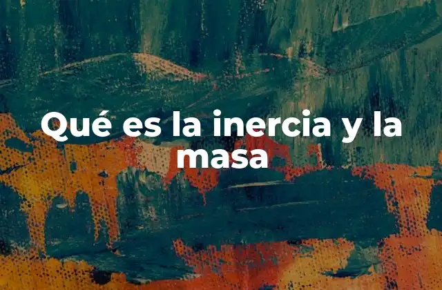 Qué es la Inercia y la Masa