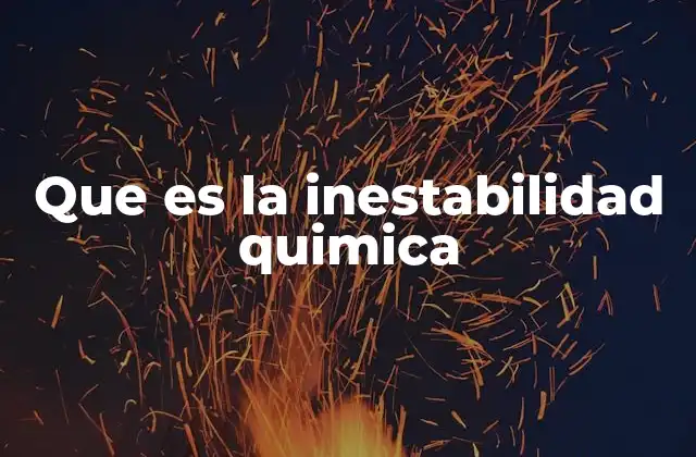 Que es la Inestabilidad Quimica