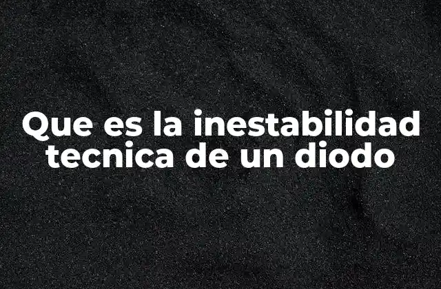 Que es la Inestabilidad Tecnica de un Diodo
