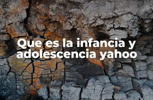 Que es la Infancia y Adolescencia Yahoo