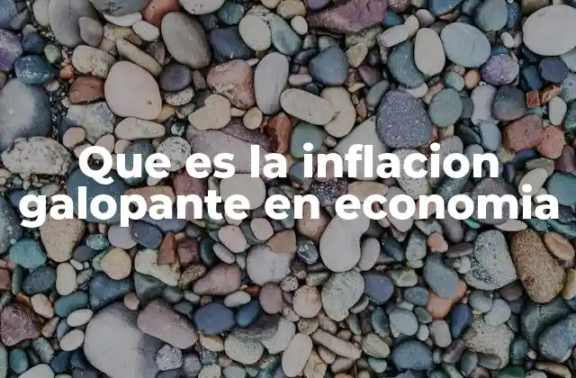 Que es la Inflacion Galopante en Economia