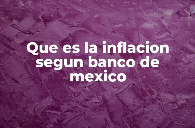 Cómo el Banco de México interpreta y actúa ante la inflación