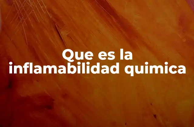 Que es la Inflamabilidad Quimica