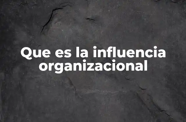 Que es la Influencia Organizacional