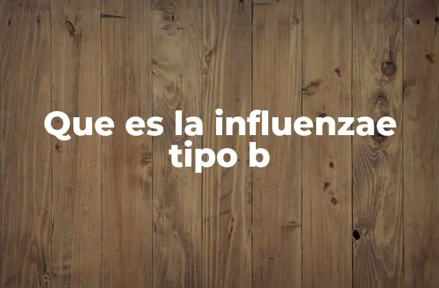 Cómo actúa el Haemophilus influenzae tipo b en el organismo