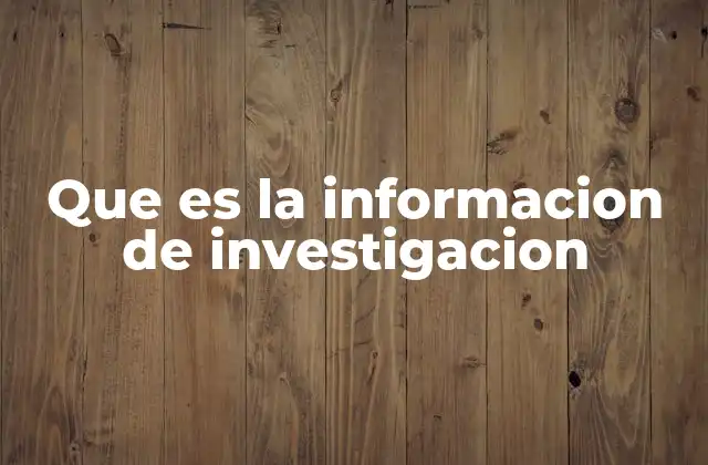 Que es la Informacion de Investigacion