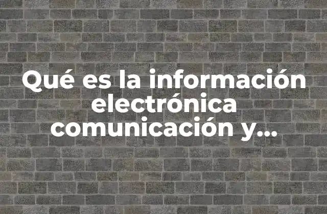 Qué es la Información Electrónica Comunicación y Sociedad
