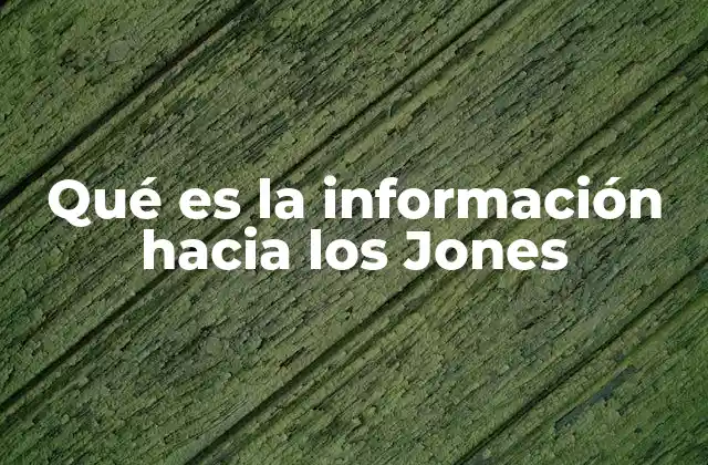 Qué es la Información hacia los Jones