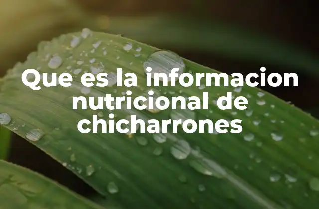 Que es la Informacion Nutricional de Chicharrones