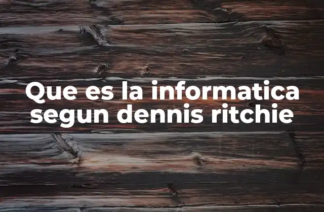 Que es la Informatica Segun Dennis Ritchie