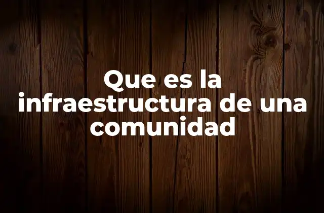 Que es la Infraestructura de una Comunidad 2 La importancia de contar con una infraestructura sólida