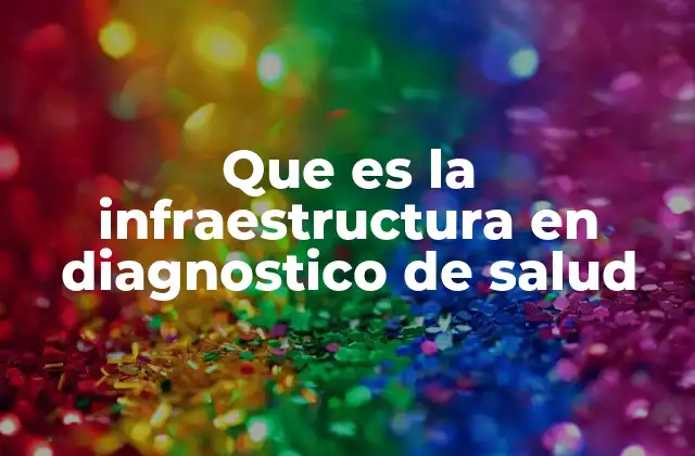 Que es la Infraestructura en Diagnostico de Salud