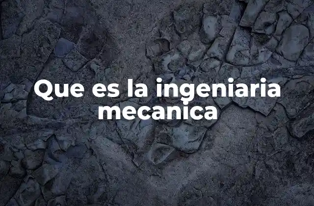 Que es la Ingeniaria Mecanica