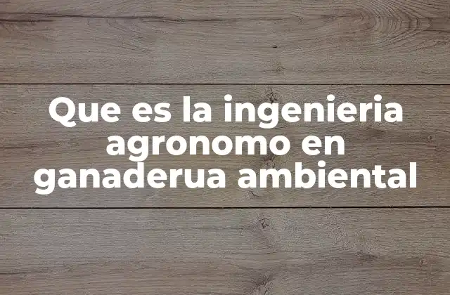 Que es la Ingenieria Agronomo en Ganaderua Ambiental