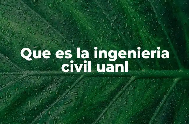 El enfoque académico de la ingeniería civil en la UANL