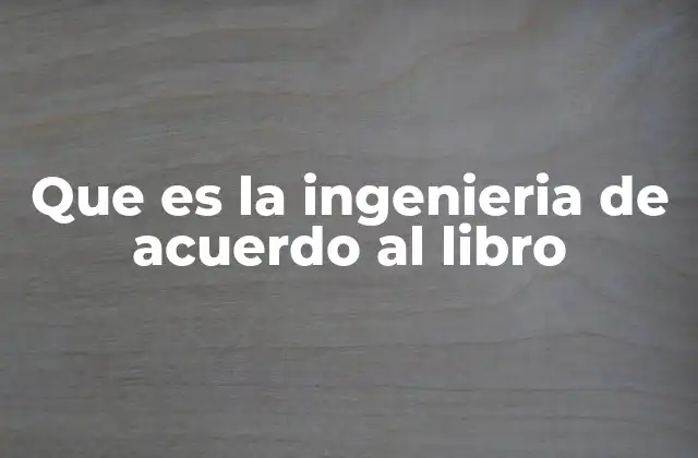 Que es la Ingenieria de Acuerdo Al Libro