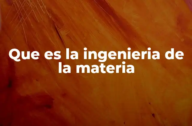 Que es la Ingenieria de la Materia