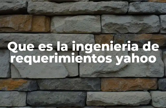 Que es la Ingenieria de Requerimientos Yahoo