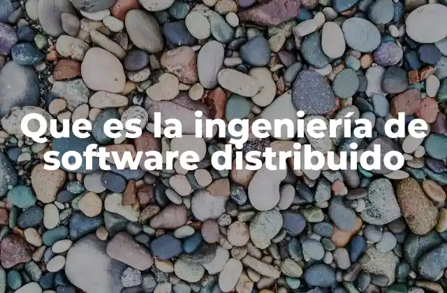 Que es la Ingeniería de Software Distribuido