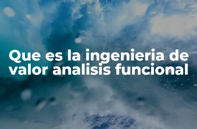 Que es la Ingenieria de Valor Analisis Funcional 2 Cómo la ingeniería de valor transforma el diseño y la producción