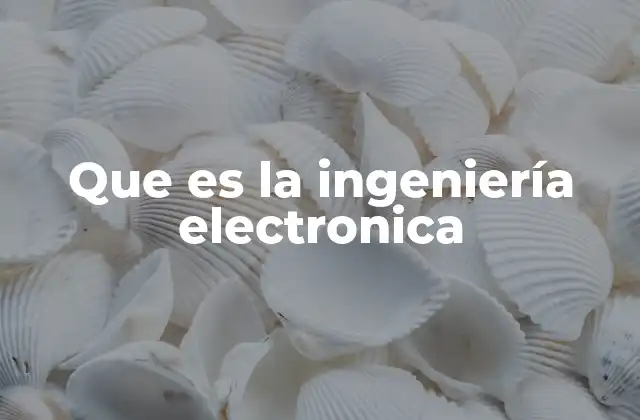 Que es la Ingeniería Electronica