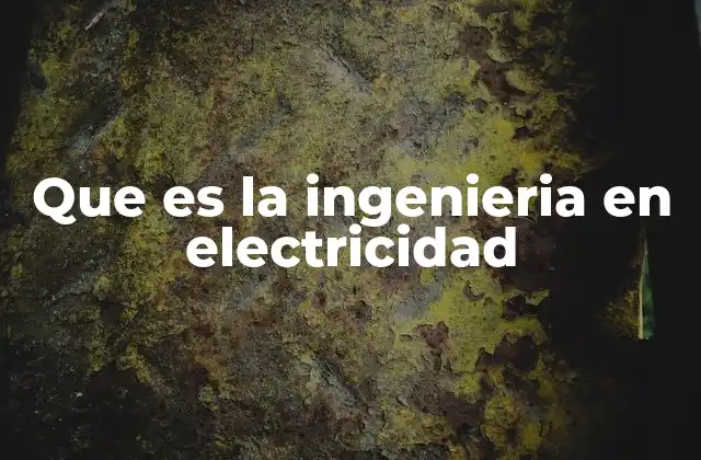 Que es la Ingenieria en Electricidad