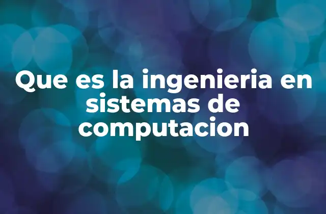 Que es la Ingenieria en Sistemas de Computacion
