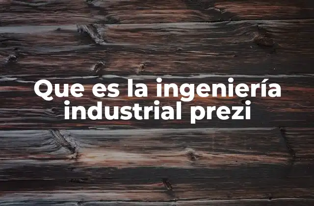 Que es la Ingeniería Industrial Prezi