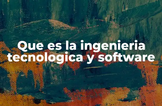 Que es la Ingenieria Tecnologica y Software