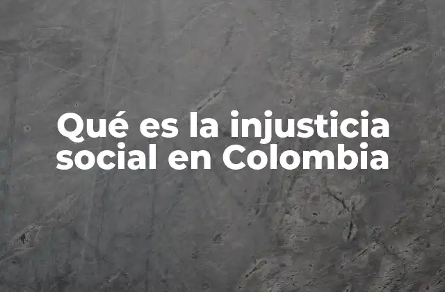Qué es la Injusticia Social en Colombia