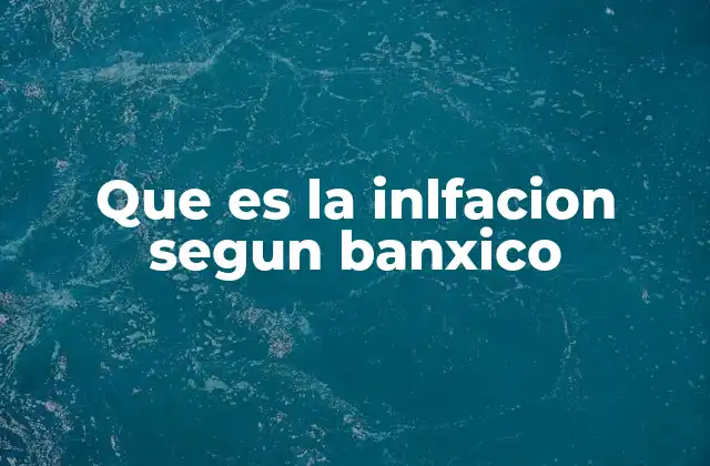 Que es la Inlfacion Segun Banxico