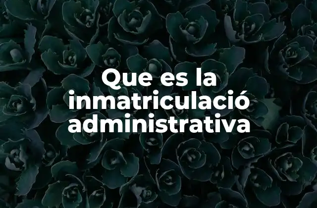 Que es la Inmatriculació Administrativa