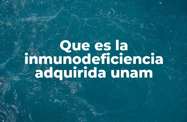 Que es la Inmunodeficiencia Adquirida Unam