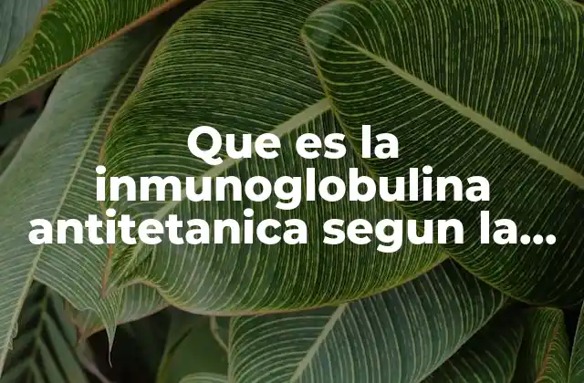 Que es la Inmunoglobulina Antitetanica Segun la Oms