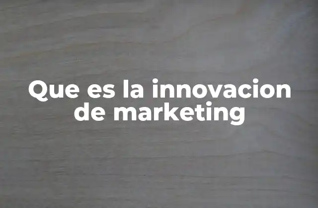 Que es la Innovacion de Marketing