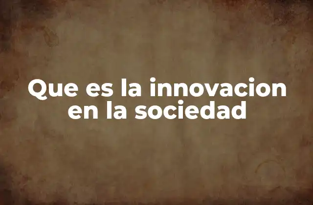 Que es la Innovacion en la Sociedad