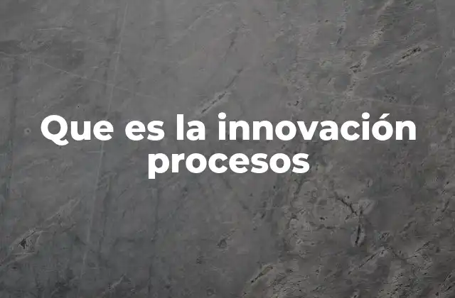 Que es la Innovación Procesos