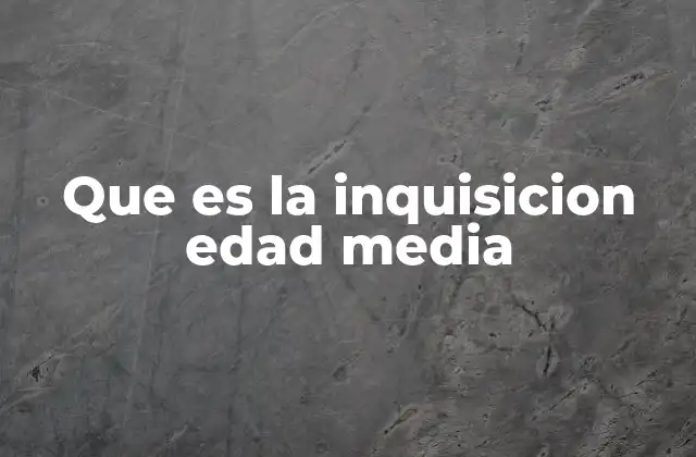 Que es la Inquisicion Edad Media