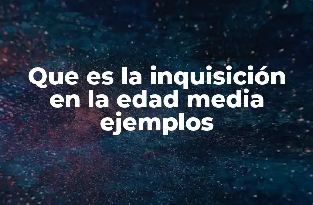 Que es la Inquisición en la Edad Media Ejemplos