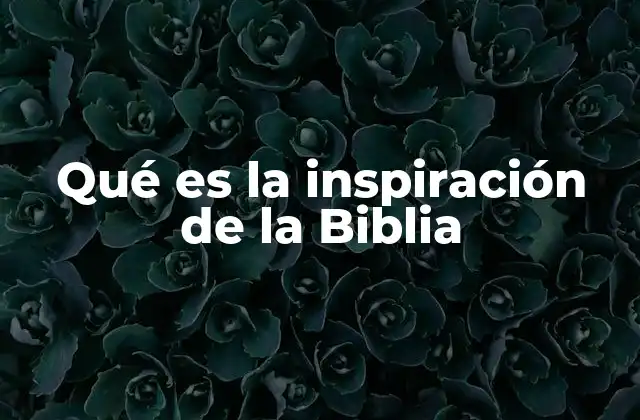 Qué es la Inspiración de la Biblia